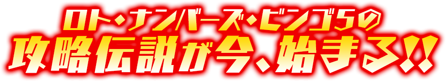 ロト・ナンバーズ・ビンゴ5の攻略伝説が今、始まる!