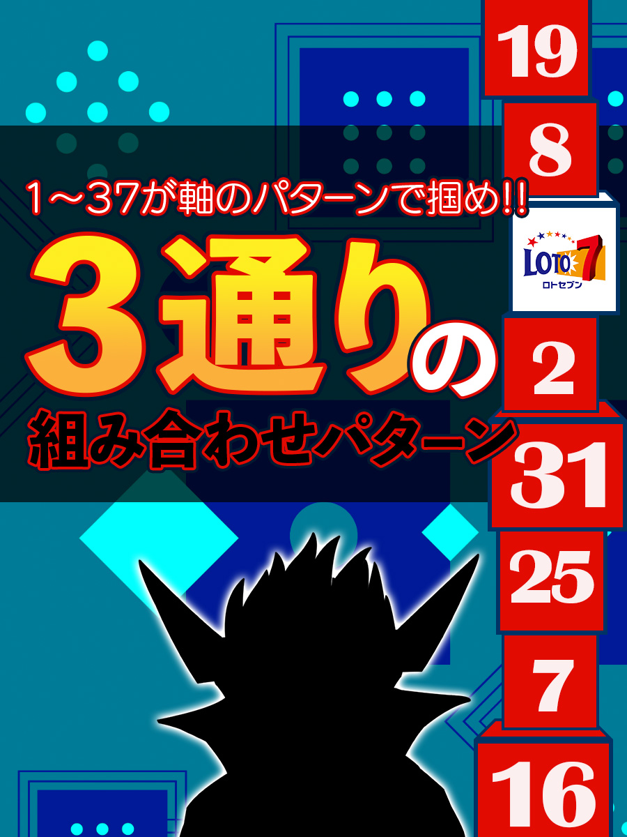 【ロト7】1〜37が軸のパターンで掴め！3通りの組み合わせパターン